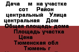 Дача 70 м² на участке 8 сот. › Район ­ центральный › Улица ­ центральная › Дом ­ 517 › Общая площадь дома ­ 60 › Площадь участка ­ 8 › Цена ­ 1 150 000 - Тюменская обл., Тюмень г. Недвижимость » Дома, коттеджи, дачи продажа   